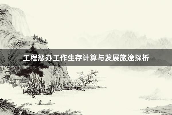 工程惩办工作生存计算与发展旅途探析